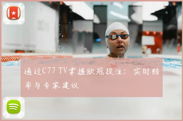 通过C77 TV掌握欧冠投注:实时赔率与专家建议