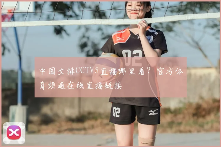 中国女排CCTV5直播哪里看？官方体育频道在线直播链接